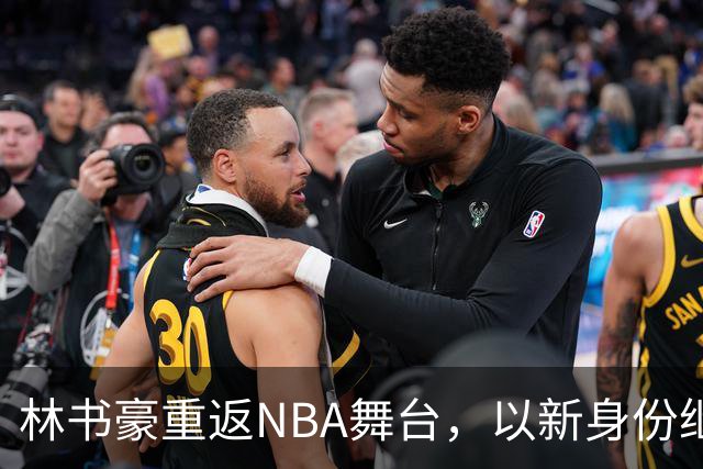 林书豪重返NBA舞台，以新身份继续书写篮球传奇